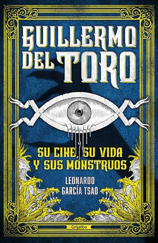 Guillermo Del Toro. Su Cine, Su Vida Y Sus Monstruos / Guillermo Del Toro. His F Ilmmaking, His Life, And His Monsters: Su Cine, Su Vida Y Sus Monstru