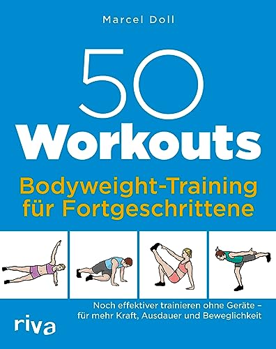 50 Workouts - Bodyweight-Training Für Fortgeschrittene: Noch Effektiver Trainieren Ohne Geräte - Für Mehr Kraft, Ausdauer Und Beweglichkeit