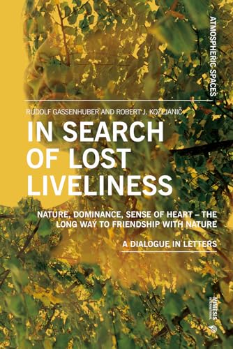 In Search Of Lost Liveliness. Nature, Dominance, Sense Of Heart. The Long Way To Friendship With Nature. A Dialogue In Letters