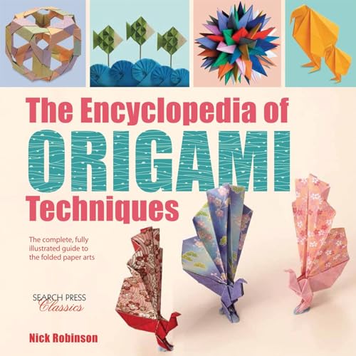 The Encyclopedia Of Origami Techniques: The Complete, Fully Illustrated Guide To The Folded Paper Arts