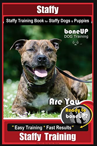 Staffy, Staffy Training Book For Staffy Dogs & Puppies By Boneup Dog Training: Are You Ready To Bone Up? Easy Training * Fast Results Staffy Training