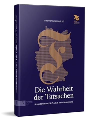Die Wahrheit Der Tatsachen: Schlaglichter Der F.A.Z. Auf 75 Jahre Deutschland