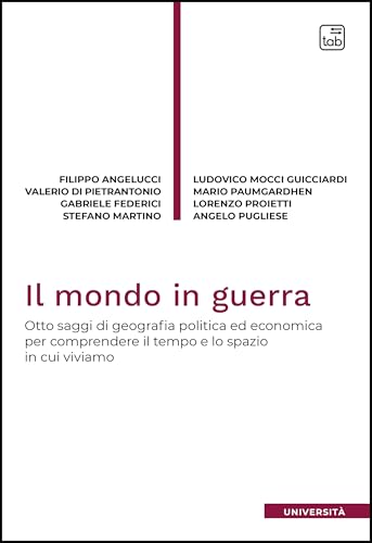 Il Mondo In Guerra. Otto Saggi Di Geografia Politica Ed Economica Per Comprendere Il Tempo E Lo Spazio In Cui Viviamo
