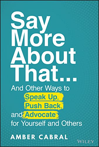 Say More About That...: And Other Ways To Speak Up, Push Back, And Advocate For Yourself And Others