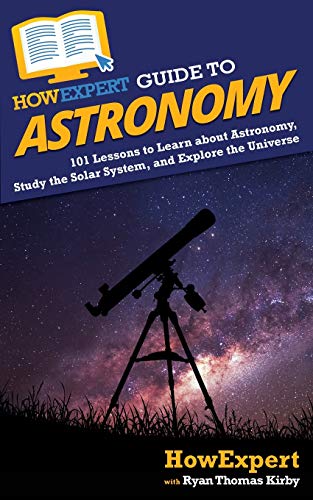 Howexpert Guide To Astronomy: 101 Lessons To Learn About Astronomy, Study The Solar System, And Explore The Universe