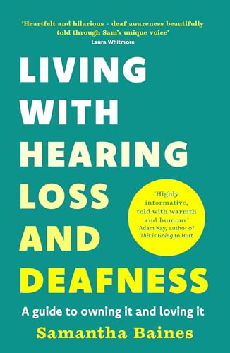 Living With Hearing Loss And Deafness: A Guide To Owning It And Loving It