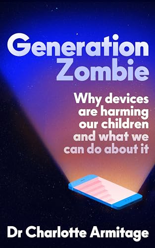 Generation Zombie: How Devices Are Damaging Our Children And What We Can Do About It
