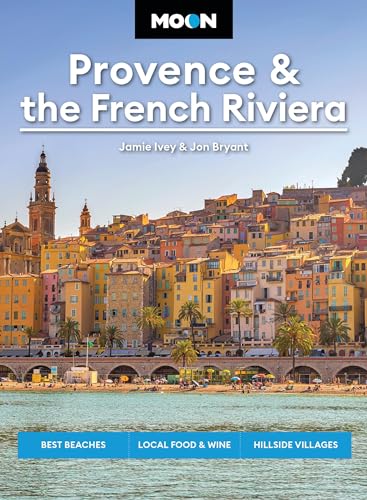 Moon Provence & The French Riviera: Best Beaches, Local Food & Wine, Hillside Villages
