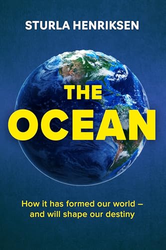 The Ocean: How It Has Formed Our World - And Will Shape Our Destiny