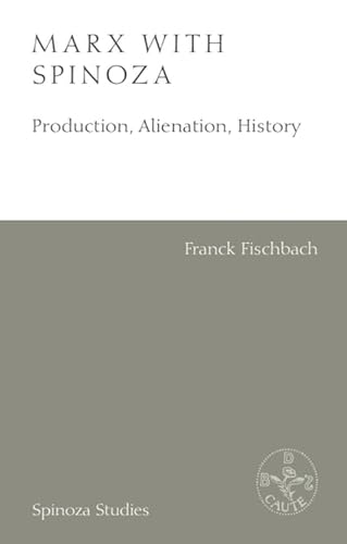Marx With Spinoza: Production, Alienation, History