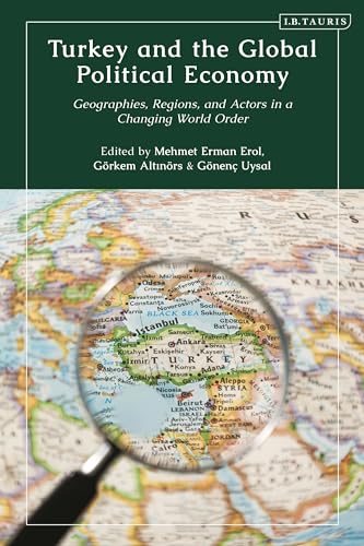 Turkey And The Global Political Economy: Geographies, Regions, And Actors In A Changing World Order