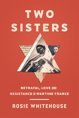 Two Sisters: Betrayal, Love And Resistance In Wartime France