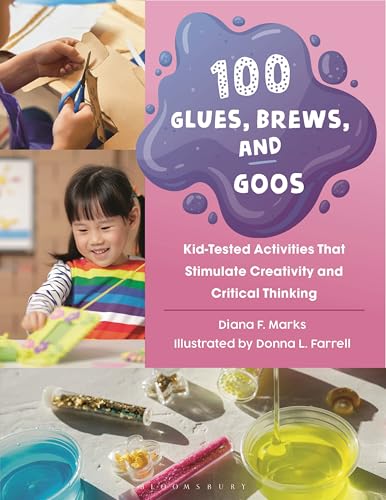 100 Glues, Brews, And Goos: Kid-Tested Activities That Stimulate Creativity And Critical Thinking