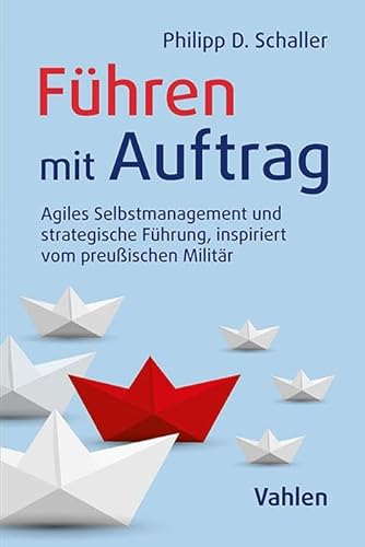 Führen Mit Auftrag: Agiles Management Inspiriert Vom Preußisch-Deutschen Militär