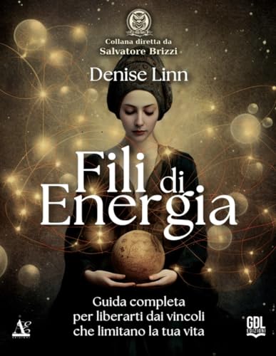 Fili Di Energia. Guida Completa Per Liberarti Dai Vincoli Che Limitano La Tua Vita