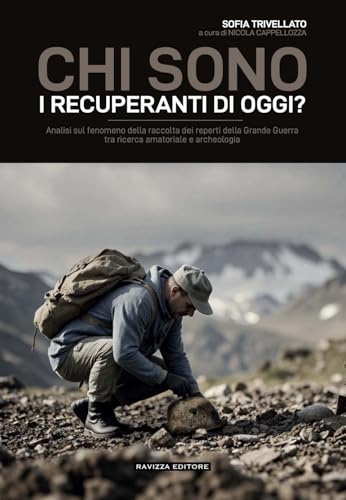 Chi Sono I Recuperanti Di Oggi? Analisi Sul Fenomeno Della Raccolta Dei Reperti Della Grande Guerra Tra Ricerca Amatoriale E Archeologia