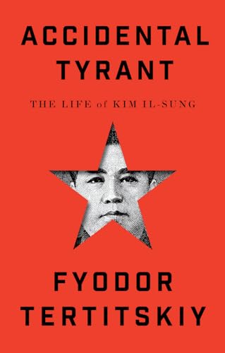 Accidental Tyrant: The Life Of Kim Il-Sung