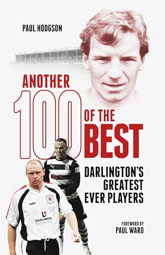 Another Hundred Of The Best: Darlington'S Greatest Ever Players