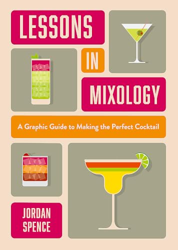 Lessons In Mixology: Master The Liquid Art Of Cocktail-Making With Over 200 Recipes For Every Occasion