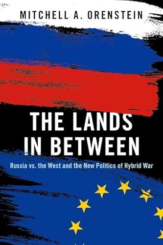 The Lands In Between: Russia Vs. The West And The New Politics Of Hybrid War