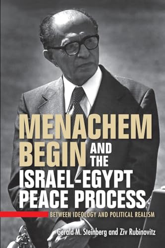 Menachem Begin And The Israel-Egypt Peace Process: Between Ideology And Political Realism