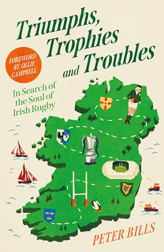 Triumphs, Trophies And Troubles: In Search Of The Soul Of Irish Rugby
