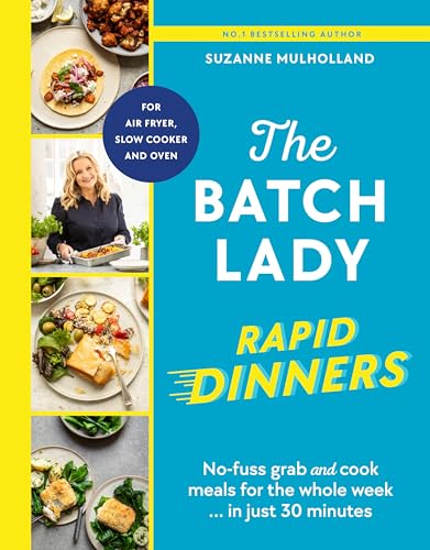 The Batch Lady Rapid Dinners: No-Fuss Grab And Cook Meals For The Whole Week In Just 30 Minutes