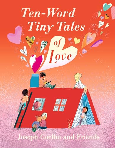 Ten-Word Tiny Tales Of Love: From The Former Children’S Laureate, Comes A Compendium Of Spectacularly Illustrated Tales – A Perfect Valentine’S Gift!