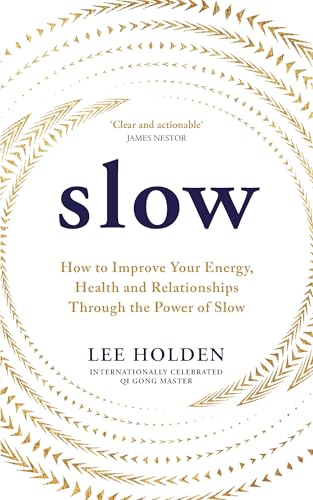 Slow: How To Improve Your Energy, Health And Relationships Through The Power Of Slow