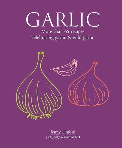 Garlic: More Than 65 Recipes Celebrating Garlic & Wild Garlic