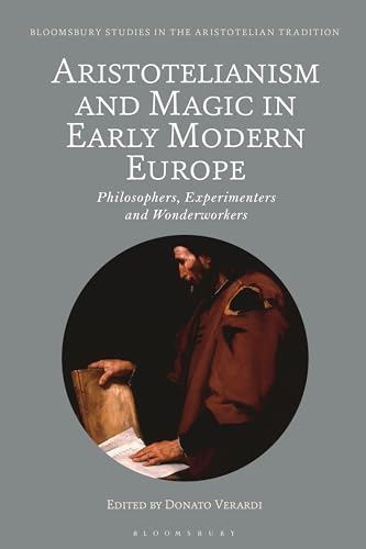 Aristotelianism And Magic In Early Modern Europe: Philosophers, Experimenters And Wonderworkers