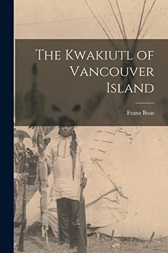 The Kwakiutl Of Vancouver Island