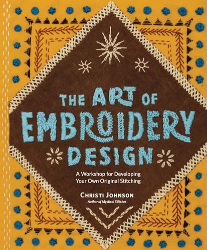 The Art Of Embroidery Design: A Workshop For Developing Your Own Original Stitching