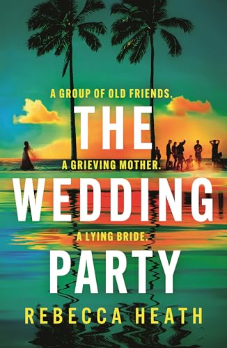 The Wedding Party: An Addictive Psychological Thriller Full Of Twists And Turns Set On A Sweltering Australian Beach
