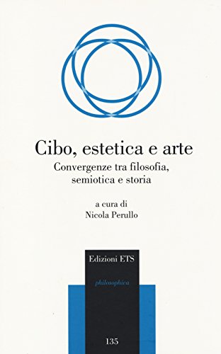 Cibo, Estetica E Arte. Convergenze Tra Filosofia, Semiotica E Storia