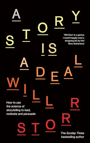 A Story Is A Deal: How To Use The Science Of Storytelling To Lead, Motivate And Persuade