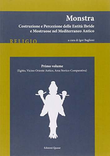 Monstra. Costruzione E Percezione Delle Entità Ibride E Mostruose Nel Mediterraneo Antico. Egitto, Vicino Oriente Antico, Area Atorico-Comparativa (Vo