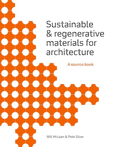 Sustainable And Regenerative Materials For Architecture: A Sourcebook