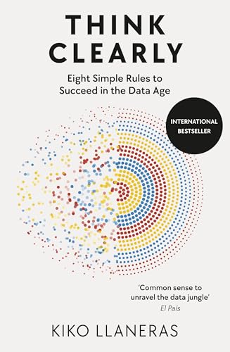 Think Clearly: Eight Simple Rules To Succeed In The Data Age