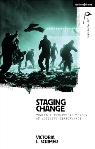 Staging Change: Toward A Theatrical Theory Of Activist Performance