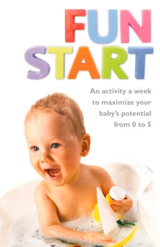 Fun Start: An Idea A Week To Maximize Your Baby’S Potential From Birth To Age 5: An Idea A Week To Maximize Your Baby'S Potential From Birth To Age 5 