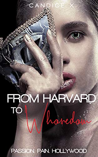 From Harvard To Whoredom: Passion. Pain. Hollywood. (English Edition)