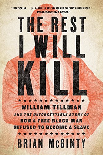 The Rest I Will Kill: William Tillman And The Unforgettable Story Of How A Free Black Man Refused To Become A Slave (English Edition)