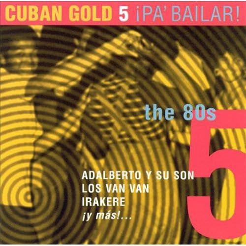 Cuban Gold 5: Pa Bailar!-The 80S