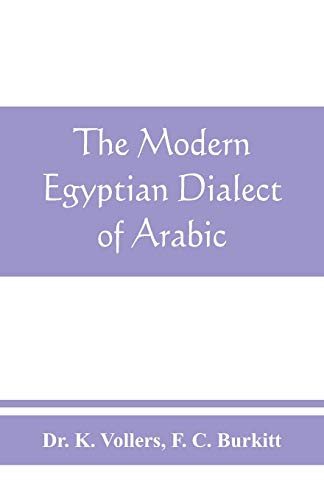 The Modern Egyptian Dialect Of Arabic, A Grammar, With Exercises, Reading Lessions And Glossaries, From The German Of Dr. K. Vollers, With Numerous Ad