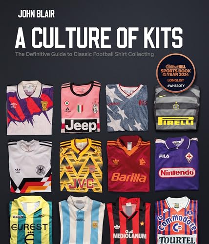A Culture Of Kits: The Definitive Guide To Classic Football Shirt Collecting