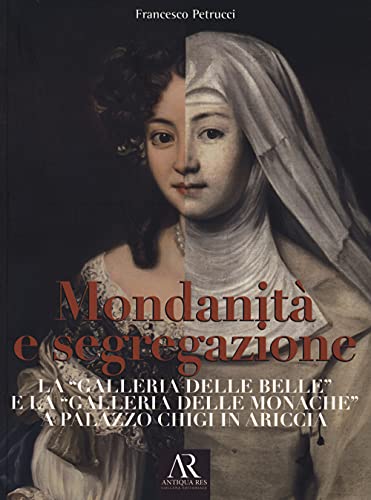 Mondanità E Segregazione. La «Galleria Delle Belle» E La Galleria Delle «Monache» A Palazzo Chigi In Ariccia