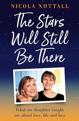 The Stars Will Still Be There: What Losing My Daughter Taught Me About Life, Love And Hope – A Memoir