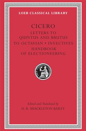 Cicero: Letters To Quintus And Brutus/Letter Fragments/Letter To Octavian/Invectives Handbook Of Electioneering