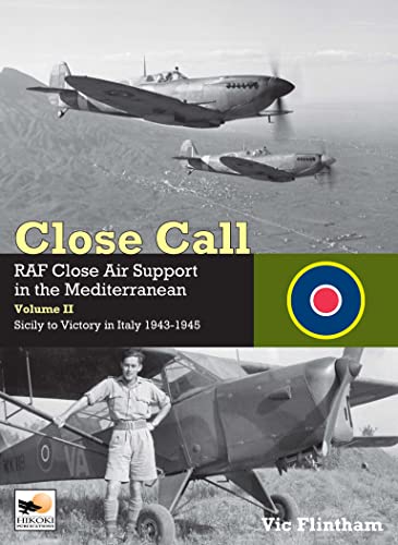 Close Call Ii: Raf Close Air Support In The Mediterranean; Sicily To Victory In Italy 1943 – 1945